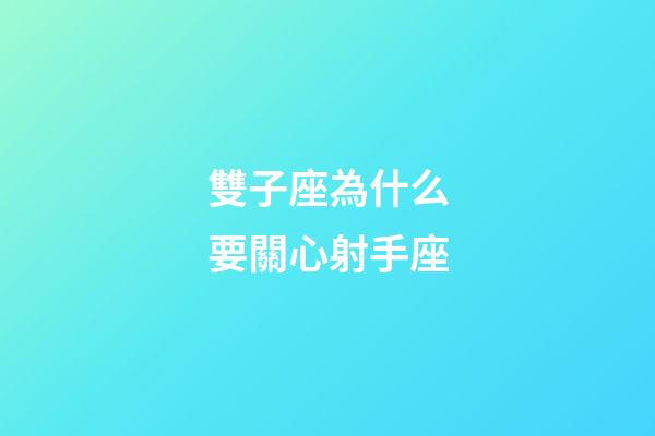 雙子座為什么要關心射手座-第1張-星座運勢-玄機派