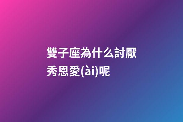雙子座為什么討厭秀恩愛(ài)呢-第1張-星座運(yùn)勢(shì)-玄機(jī)派