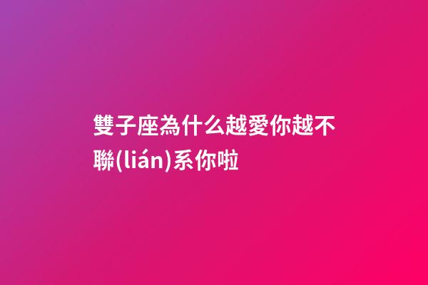雙子座為什么越愛你越不聯(lián)系你啦-第1張-星座運勢-玄機派