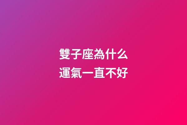 雙子座為什么運氣一直不好-第1張-星座運勢-玄機派