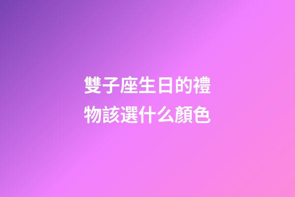 雙子座生日的禮物該選什么顏色-第1張-星座運(yùn)勢(shì)-玄機(jī)派