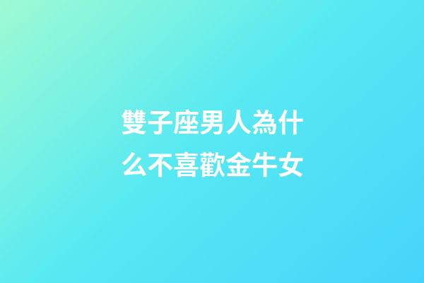 雙子座男人為什么不喜歡金牛女-第1張-星座運勢-玄機派