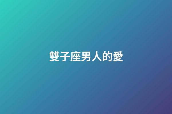 雙子座男人的愛-第1張-星座運勢-玄機派