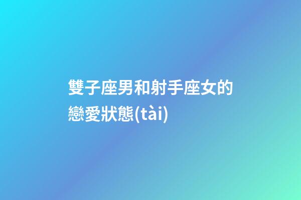 雙子座男和射手座女的戀愛狀態(tài)-第1張-星座運勢-玄機派