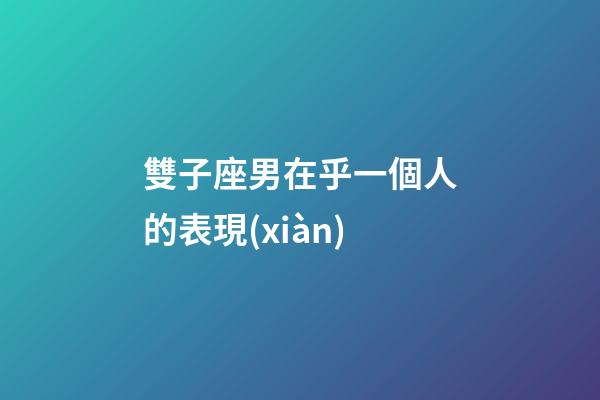 雙子座男在乎一個人的表現(xiàn)-第1張-星座運勢-玄機派