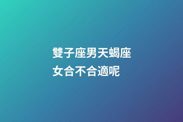 雙子座男天蝎座女合不合適呢-第1張-星座運勢-玄機派