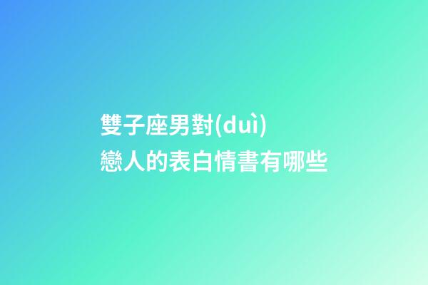 雙子座男對(duì)戀人的表白情書有哪些