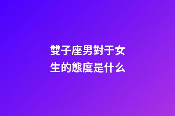 雙子座男對于女生的態度是什么-第1張-星座運勢-玄機派