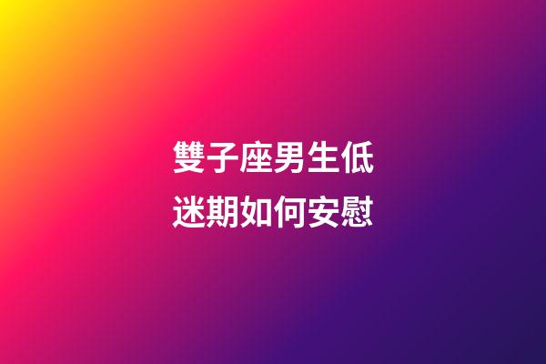 雙子座男生低迷期如何安慰-第1張-星座運勢-玄機派