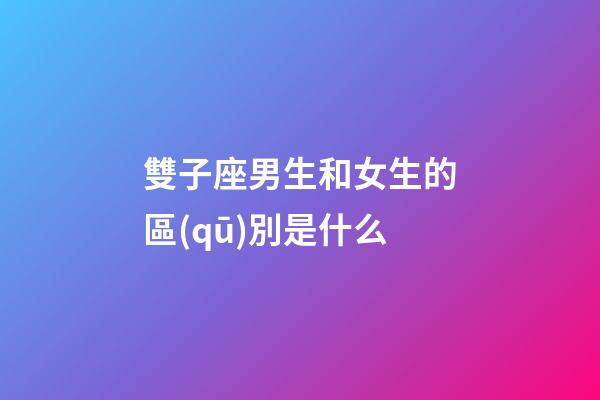 雙子座男生和女生的區(qū)別是什么-第1張-星座運(yùn)勢(shì)-玄機(jī)派