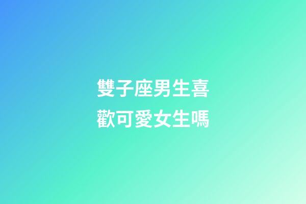 雙子座男生喜歡可愛女生嗎-第1張-星座運勢-玄機派