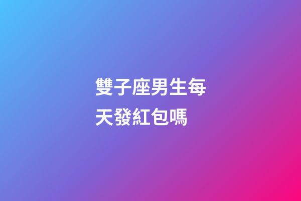 雙子座男生每天發紅包嗎