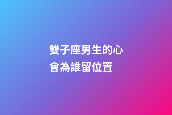 雙子座男生的心會為誰留位置-第1張-星座運勢-玄機派