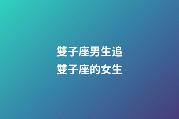 雙子座男生追雙子座的女生-第1張-星座運勢-玄機派