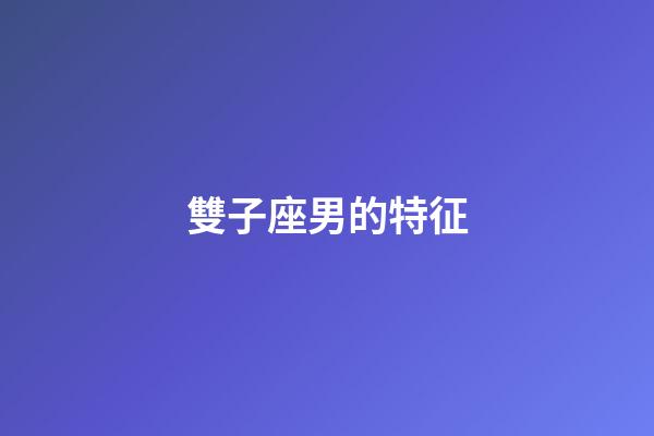 雙子座男的特征-第1張-星座運勢-玄機派