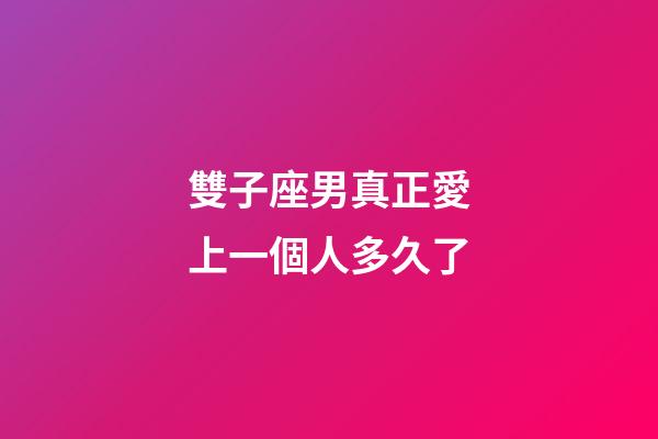 雙子座男真正愛上一個人多久了-第1張-星座運(yùn)勢-玄機(jī)派