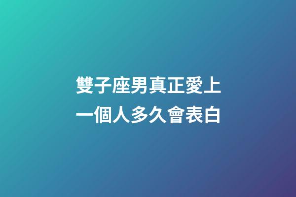 雙子座男真正愛上一個人多久會表白-第1張-星座運勢-玄機派