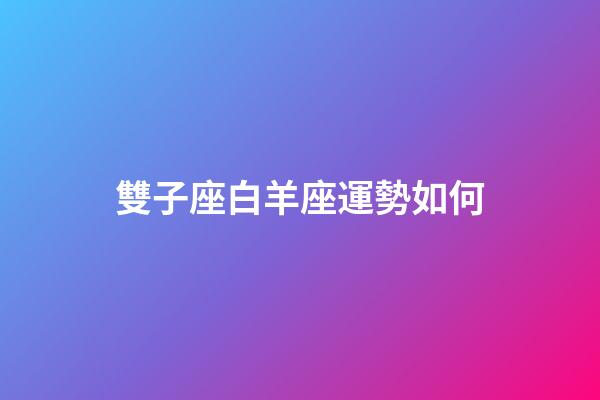 雙子座白羊座運勢如何-第1張-星座運勢-玄機派