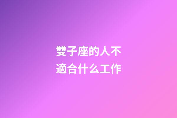 雙子座的人不適合什么工作-第1張-星座運勢-玄機派