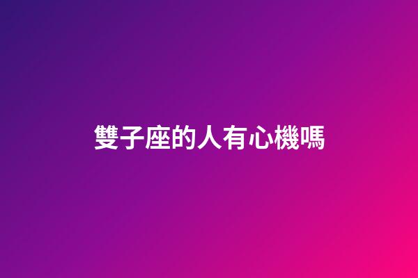 雙子座的人有心機嗎-第1張-星座運勢-玄機派