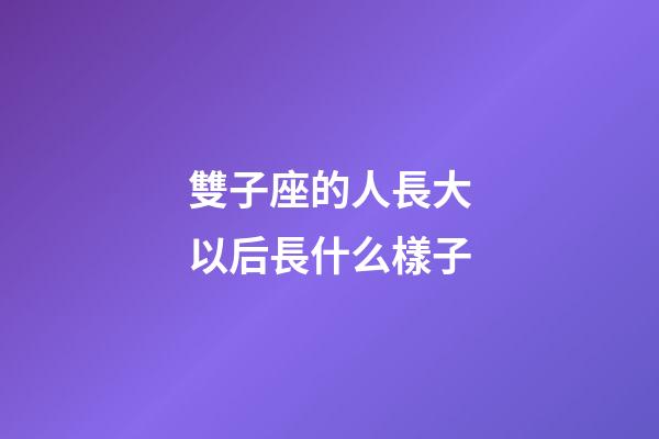 雙子座的人長大以后長什么樣子-第1張-星座運(yùn)勢-玄機(jī)派