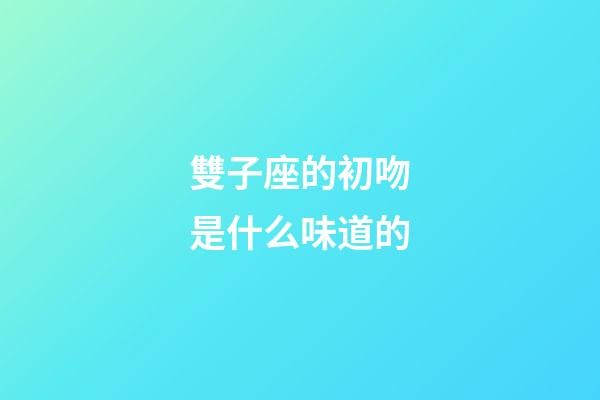 雙子座的初吻是什么味道的-第1張-星座運勢-玄機派