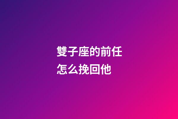 雙子座的前任怎么挽回他-第1張-星座運勢-玄機派