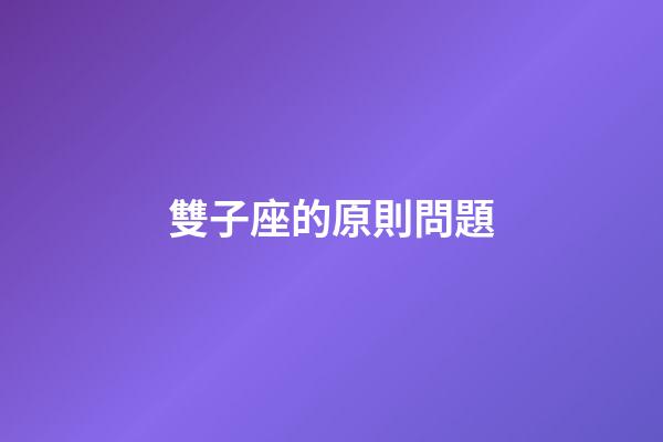 雙子座的原則問題-第1張-星座運勢-玄機派