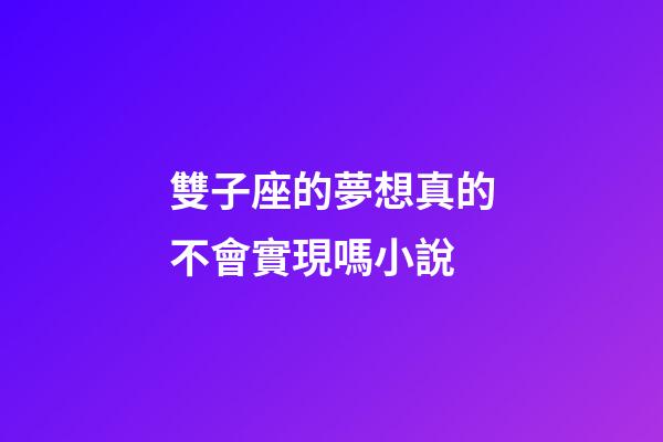 雙子座的夢想真的不會實現嗎小說-第1張-星座運勢-玄機派