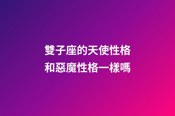 雙子座的天使性格和惡魔性格一樣嗎-第1張-星座運勢-玄機派