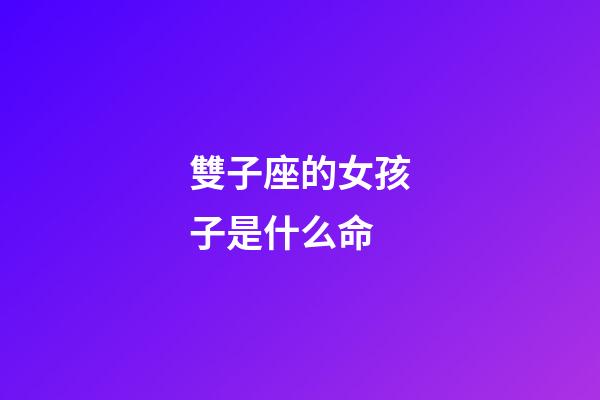 雙子座的女孩子是什么命-第1張-星座運(yùn)勢-玄機(jī)派