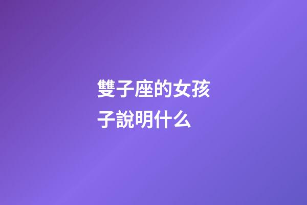 雙子座的女孩子說明什么-第1張-星座運勢-玄機派