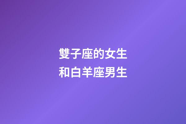 雙子座的女生和白羊座男生-第1張-星座運勢-玄機派