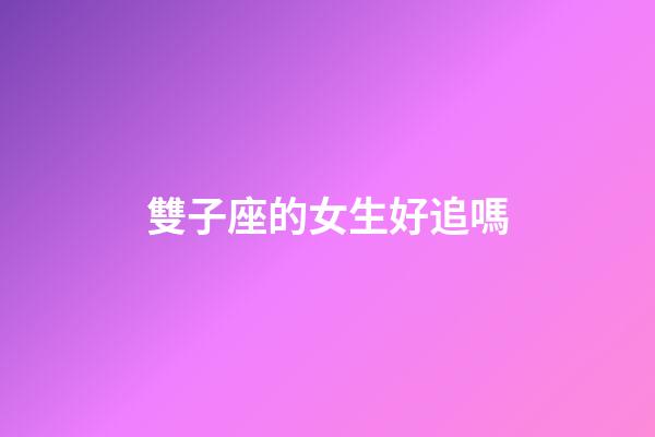 雙子座的女生好追嗎-第1張-星座運(yùn)勢(shì)-玄機(jī)派