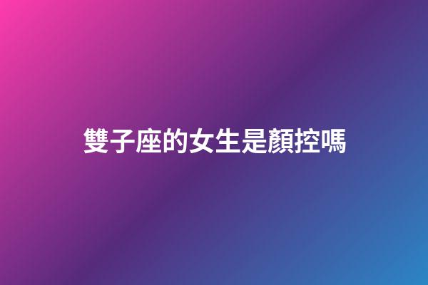 雙子座的女生是顏控嗎-第1張-星座運勢-玄機派