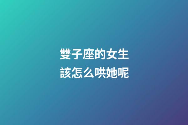 雙子座的女生該怎么哄她呢-第1張-星座運(yùn)勢-玄機(jī)派