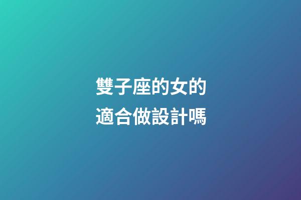 雙子座的女的適合做設計嗎-第1張-星座運勢-玄機派