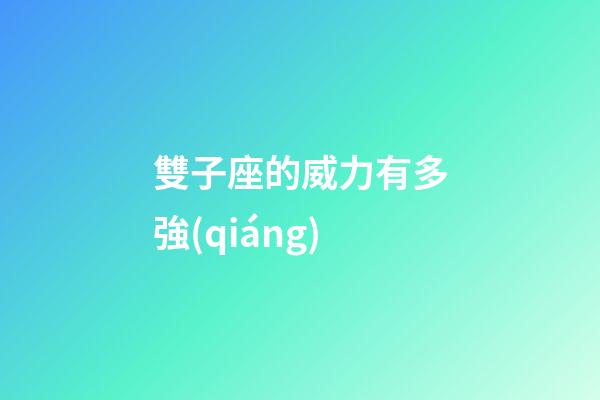 雙子座的威力有多強(qiáng)-第1張-星座運(yùn)勢(shì)-玄機(jī)派