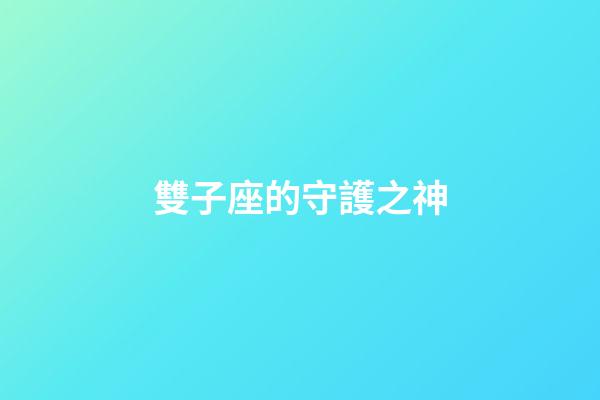 雙子座的守護之神-第1張-星座運勢-玄機派
