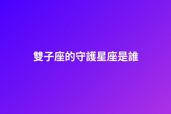 雙子座的守護星座是誰-第1張-星座運勢-玄機派