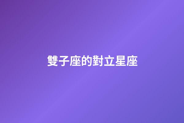 雙子座的對立星座-第1張-星座運勢-玄機派