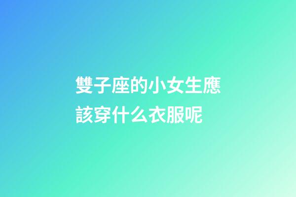 雙子座的小女生應該穿什么衣服呢