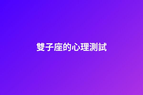 雙子座的心理測試-第1張-星座運勢-玄機派