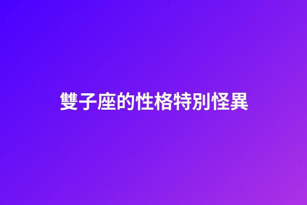 雙子座的性格特別怪異-第1張-星座運(yùn)勢(shì)-玄機(jī)派