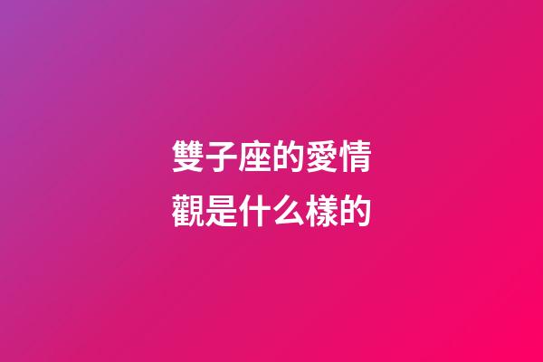 雙子座的愛情觀是什么樣的-第1張-星座運勢-玄機派