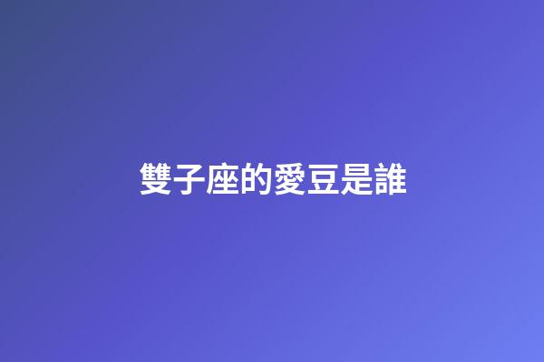 雙子座的愛豆是誰-第1張-星座運勢-玄機派