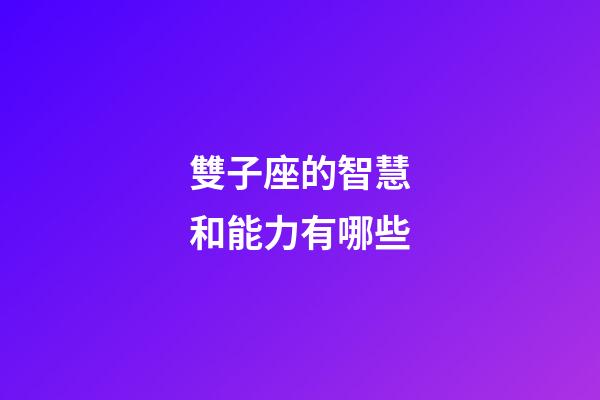 雙子座的智慧和能力有哪些-第1張-星座運勢-玄機派