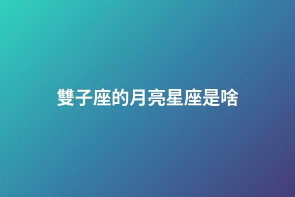 雙子座的月亮星座是啥-第1張-星座運勢-玄機派