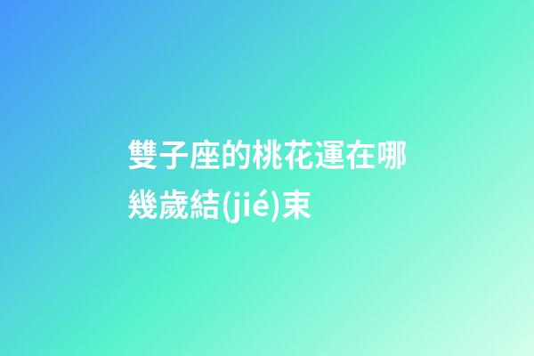 雙子座的桃花運在哪幾歲結(jié)束-第1張-星座運勢-玄機派