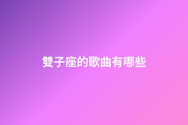 雙子座的歌曲有哪些-第1張-星座運勢-玄機派